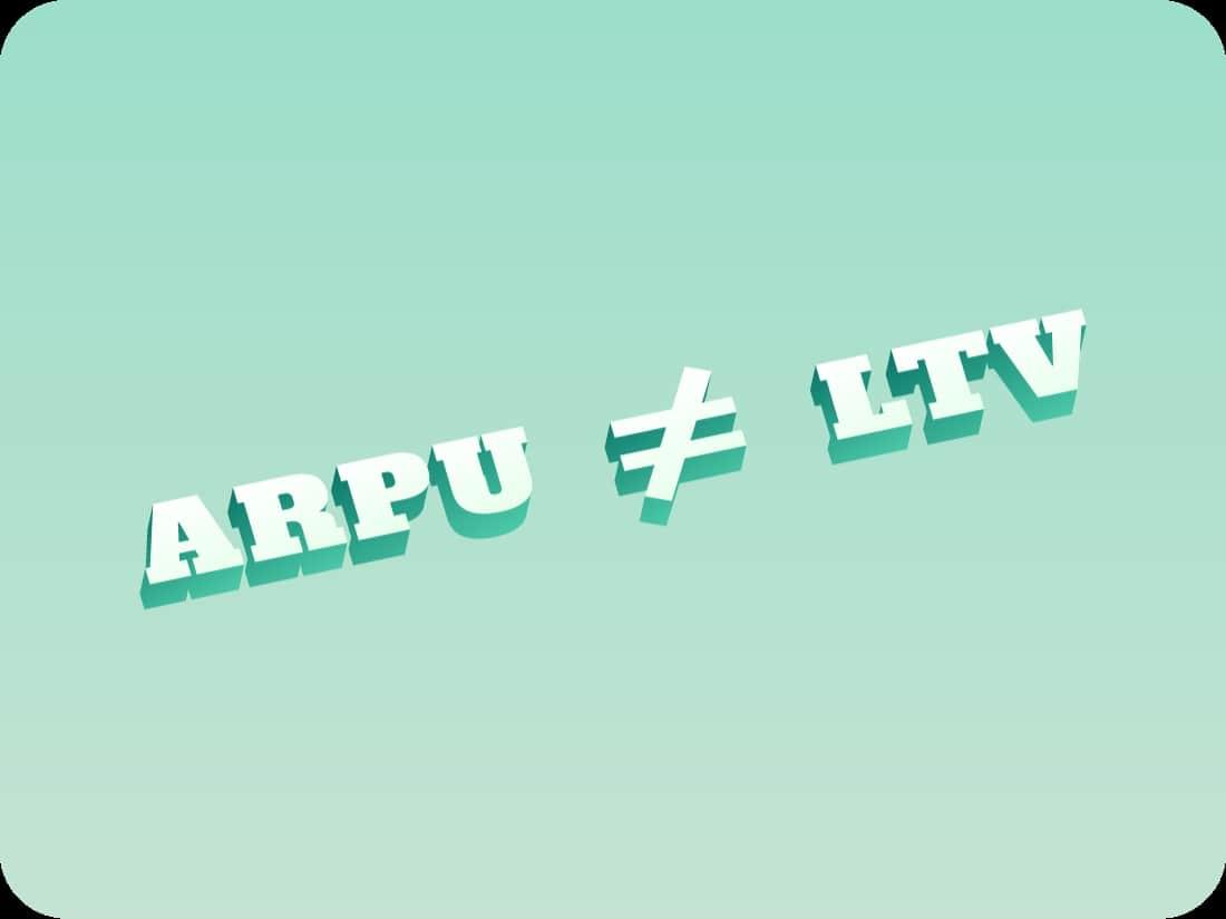 ARPU is not the same as LTV